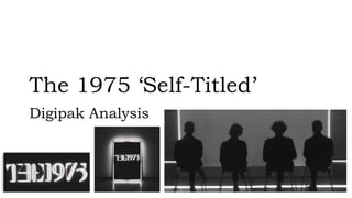 The 1975 ‘Self-Titled’
Digipak Analysis
 