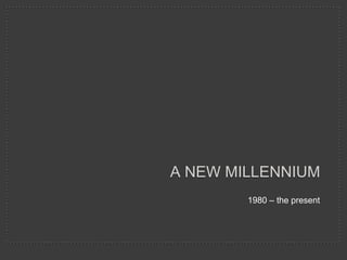 A New Millennium 1980 – the present 