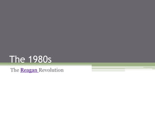 The 1980s The Reagan Revolution 