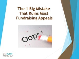 The 1 Big Mistake
That Ruins Most
Fundraising Appeals
 