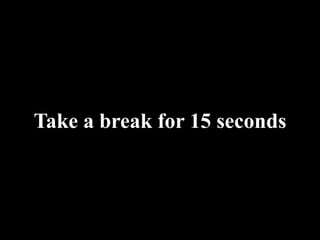 Take a break for 15 seconds