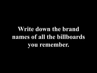 Write down the brand names of all the billboards you remember. 