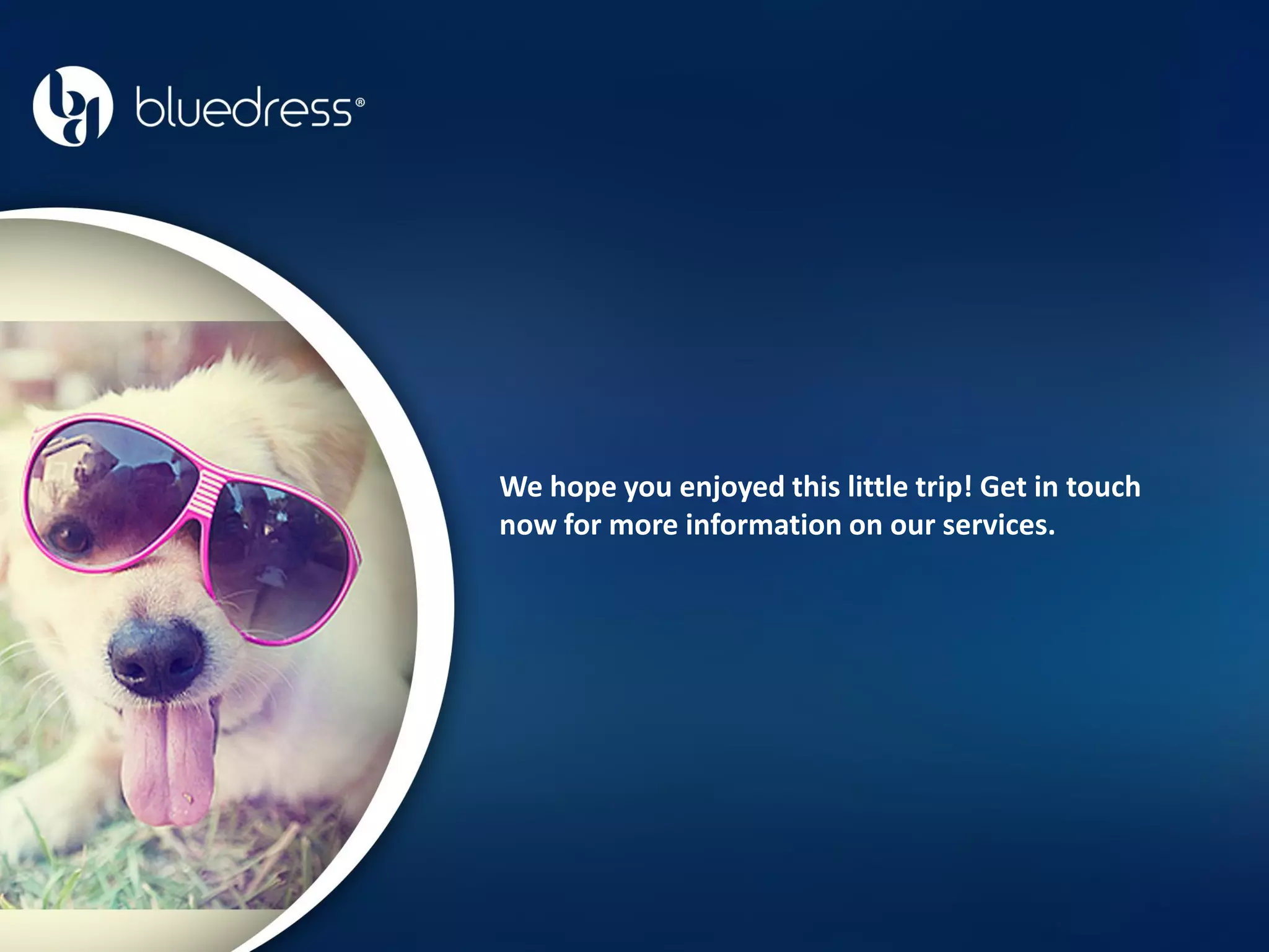 We hope you enjoyed this little trip! Get in touch
now for more information on our services.
 