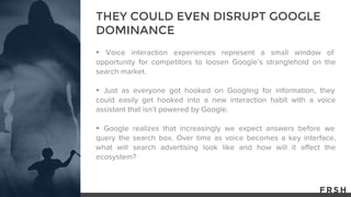 ▸
▸
▸
THEY COULD EVEN DISRUPT GOOGLE
DOMINANCE
 