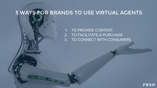 3 WAYS FOR BRANDS TO USE VIRTUAL AGENTS
 