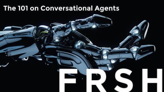 The 101 on Conversational Agents
 