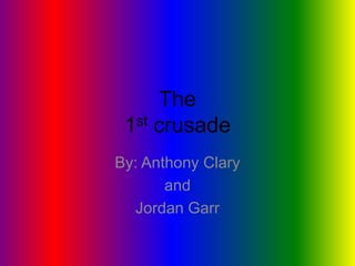 The
 1st crusade

By: Anthony Clary
       and
   Jordan Garr
 