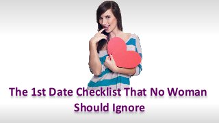 The 1st Date Checklist That No Woman
Should Ignore
 