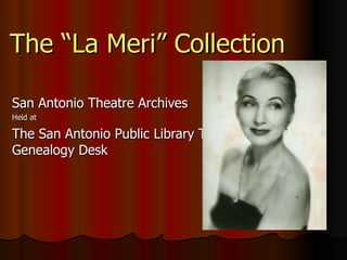 The “La Meri” Collection San Antonio Theatre Archives Held at The San Antonio Public Library Texana/Genealogy Desk 