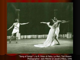 “ Song of Songs” L to R: Peter di Falco, La Meri, Ted Shawn- Photographer: Jack Mitchel at Jacob’s Pillow, 1946 