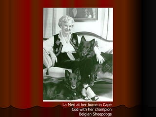 La Meri at her home in Cape Cod with her champion Belgian Sheepdogs 