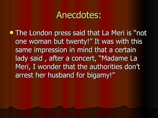 Anecdotes: <ul><li>The London press said that La Meri is “not one woman but twenty!” It was with this same impression in m...