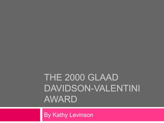 THE 2000 GLAAD
DAVIDSON-VALENTINI
AWARD
By Kathy Levinson
 