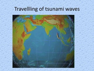 Travellling of tsunami waves
 