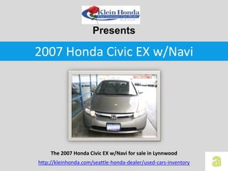 Presents

2007 Honda Civic EX w/Navi




     The 2007 Honda Civic EX w/Navi for sale in Lynnwood
http://kleinhonda.com/seattle-honda-dealer/used-cars-inventory
 