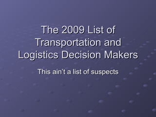 The 2010 List of Transportation and Logistics Decision Makers This ain’t a list of suspects 