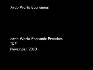 Arab World Economies
Arab World Economic Freedom
IRF
November 2010
 