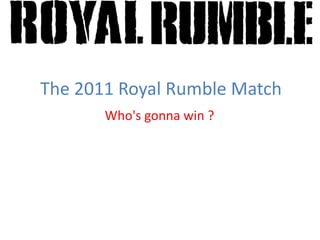 The 2011 Royal Rumble Match Who's gonna win ? 