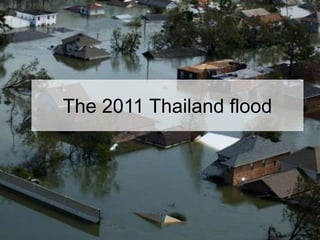 The 2011 Thailand flood
 