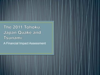 The 2011 Tohoku, Japan Quake and Tsunami: A Financial Impact Assessment 