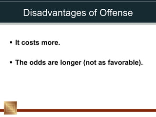 Disadvantages of Offense


 It costs more.

 The odds are longer (not as favorable).
 