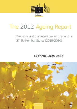 The 2012 Ageing Report
Economic and budgetary projections for the
27 EU Member States (2010-2060)
European Economy 2|2012
Economic and
Financial Affairs
 