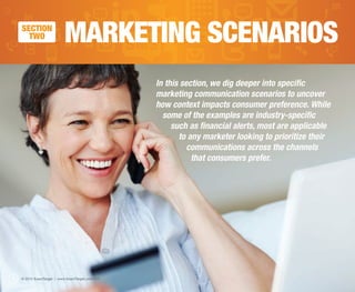 SECTION
       TWO                   MARKETING SCENARIOS
                                                    In this section, we dig deeper into specific
                                                    marketing communication scenarios to uncover
                                                    how context impacts consumer preference. While
                                                      some of the examples are industry-specific
                                                         such as financial alerts, most are applicable
                                                           to any marketer looking to prioritize their
                                                              communications across the channels
                                                               that consumers prefer.




18   © 2012 ExactTarget | www.ExactTarget.com/SFF
 