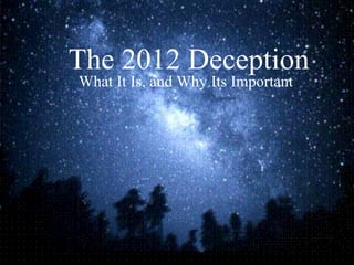 The 2012 Deception What It Is, and Why Its Important 