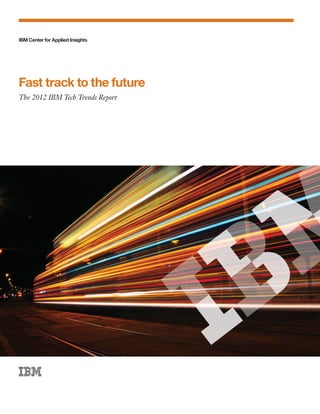 IBM Center for Applied Insights




Fast track to the future
The 2012 IBM Tech Trends Report
 