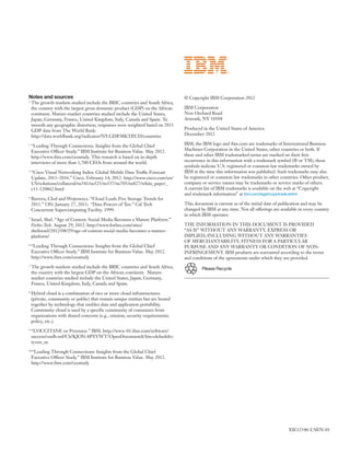Notes and sources                                                             © Copyright IBM Corporation 2012
1
 	The growth markets studied include the BRIC countries and South Africa,
  the country with the largest gross domestic product (GDP) on the African    IBM Corporation
  continent. Mature-market countries studied include the United States,       New Orchard Road
  Japan, Germany, France, United Kingdom, Italy, Canada and Spain. To         Armonk, NY 10504
  smooth any geographic distortion, responses were weighted based on 2011
  GDP data from The World Bank:                                               Produced in the United States of America
  http://data.worldbank.org/indicator/NY.GDP.MKTP.CD/countries                December 2012

2
 	“Leading Through Connections: Insights from the Global Chief                IBM, the IBM logo and ibm.com are trademarks of International Business
  Executive Officer Study.” IBM Institute for Business Value. May 2012.       Machines Corporation in the United States, other countries or both. If
  http://www.ibm.com/ceostudy. This research is based on in-depth             these and other IBM trademarked terms are marked on their first
  interviews of more than 1,700 CEOs from around the world.                   occurrence in this information with a trademark symbol (® or TM), these
                                                                              symbols indicate U.S. registered or common law trademarks owned by
3
 	“Cisco Visual Networking Index: Global Mobile Data Traffic Forecast         IBM at the time this information was published. Such trademarks may also
  Update, 2011–2016.” Cisco. February 14, 2012. http://www.cisco.com/en/      be registered or common law trademarks in other countries. Other product,
  US/solutions/collateral/ns341/ns525/ns537/ns705/ns827/white_paper_          company or service names may be trademarks or service marks of others.
  c11-520862.html                                                             A current list of IBM trademarks is available on the web at “Copyright
                                                                              and trademark information” at ibm.com/legal/copytrade.shtml
4
 	Barrera, Clod and Wojtowecz. “Cloud Leads Five Storage Trends for
  2011.” CIO. January 27, 2011; “Data Powers of Ten.” Cal Tech                This document is current as of the initial date of publication and may be
  Concurrent Supercomputing Facility. 1999.                                   changed by IBM at any time. Not all offerings are available in every country
                                                                              in which IBM operates.
5
 	Israel, Shel. “Age of Context: Social Media Becomes a Mature Platform.”
  Forbes Tech. August 29, 2012. http://www.forbes.com/sites/                  THE INFORMATION IN THIS DOCUMENT IS PROVIDED
  shelisrael/2012/08/29/age-of-context-social-media-becomes-a-mature-         “AS IS” WITHOUT ANY WARRANTY, EXPRESS OR
  platform/                                                                   IMPLIED, INCLUDING WITHOUT ANY WARRANTIES
                                                                              OF MERCHANTABILITY, FITNESS FOR A PARTICULAR
6
 	“Leading Through Connections: Insights from the Global Chief                PURPOSE AND ANY WARRANTY OR CONDITION OF NON-
  Executive Officer Study.” IBM Institute for Business Value. May 2012.       INFRINGEMENT. IBM products are warranted according to the terms
  http://www.ibm.com/ceostudy                                                 and conditions of the agreements under which they are provided.
7
 	The growth markets studied include the BRIC countries and South Africa,              Please Recycle
  the country with the largest GDP on the African continent. Mature-
  market countries studied include the United States, Japan, Germany,
  France, United Kingdom, Italy, Canada and Spain.
8
 	Hybrid cloud is a combination of two or more cloud infrastructures
  (private, community or public) that remain unique entities but are bound
  together by technology that enables data and application portability.
  Community cloud is used by a specific community of consumers from
  organizations with shared concerns (e.g., mission, security requirements,
  policy, etc.).
9
 	“L’OCCITANE en Provence.” IBM. http://www-01.ibm.com/software/
  success/cssdb.nsf/CS/KJON-8PYVWT?OpenDocumentSite=defaultc
  ty=en_us
10
    “Leading Through Connections: Insights from the Global Chief
    Executive Officer Study.” IBM Institute for Business Value. May 2012.
    http://www.ibm.com/ceostudy




                                                                                                                                    XIE12346-USEN-01
 