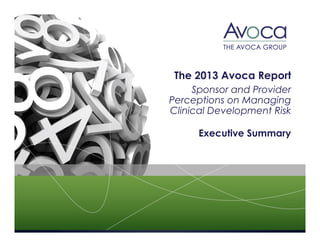 The 2013 Avoca Report
Sponsor and Provider
Perceptions on Managing
Clinical Development Risk
Executive Summary

 