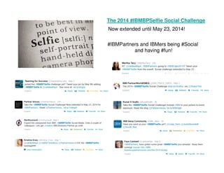 The 2014 #IBMBPSelfie Social Challenge
Now extended until May 23, 2014!
#IBMPartners and IBMers being #Social
and having #fun!
 