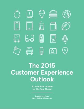 The 2O15
Customer Experience
Outlook
Brought to you by
Kerry Bodine & Doberman
A Collection of Ideas
for the Year Ahead
 