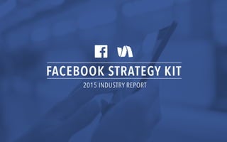 FACEBOOK STRATEGY KIT
2015 INDUSTRY REPORT
 