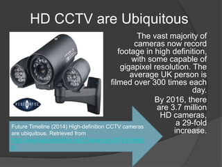 HD CCTV are Ubiquitous 
The vast majority of 
cameras now record 
footage in high definition, 
with some capable of 
gigap...