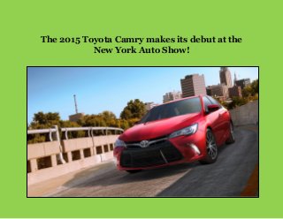 The 2015 Toyota Camry makes its debut at the
New York Auto Show!
 