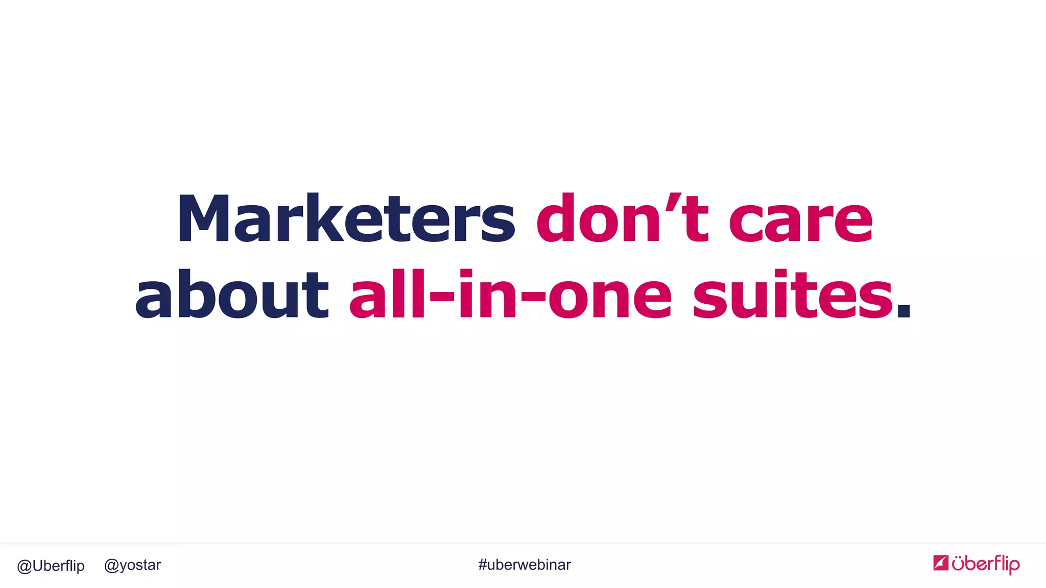 @Uberflip #uberwebinar@yostar
Marketers don’t care
about all-in-one suites.
 