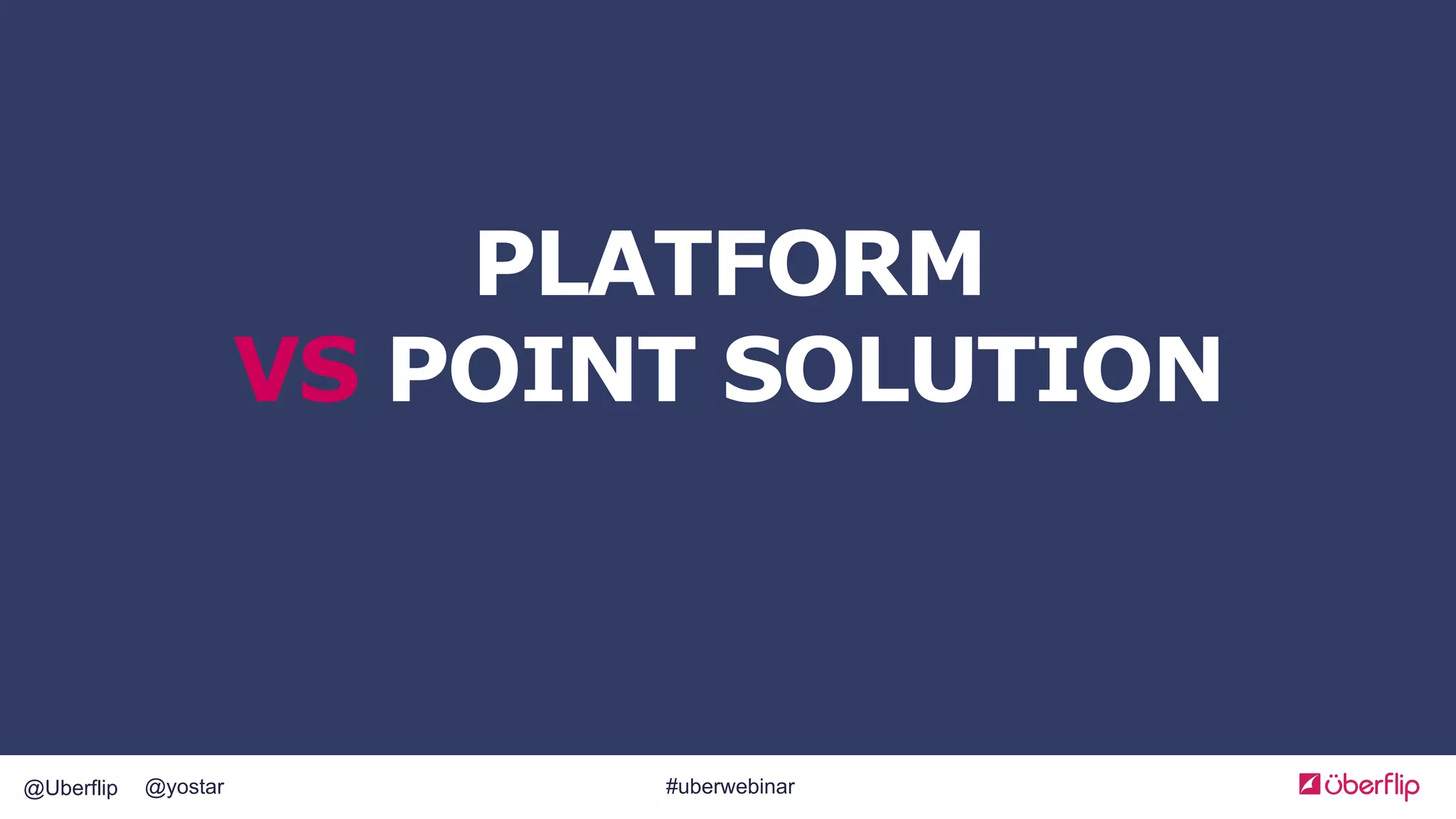 @Uberflip #uberwebinar@yostar
PLATFORM
VS POINT SOLUTION
 
