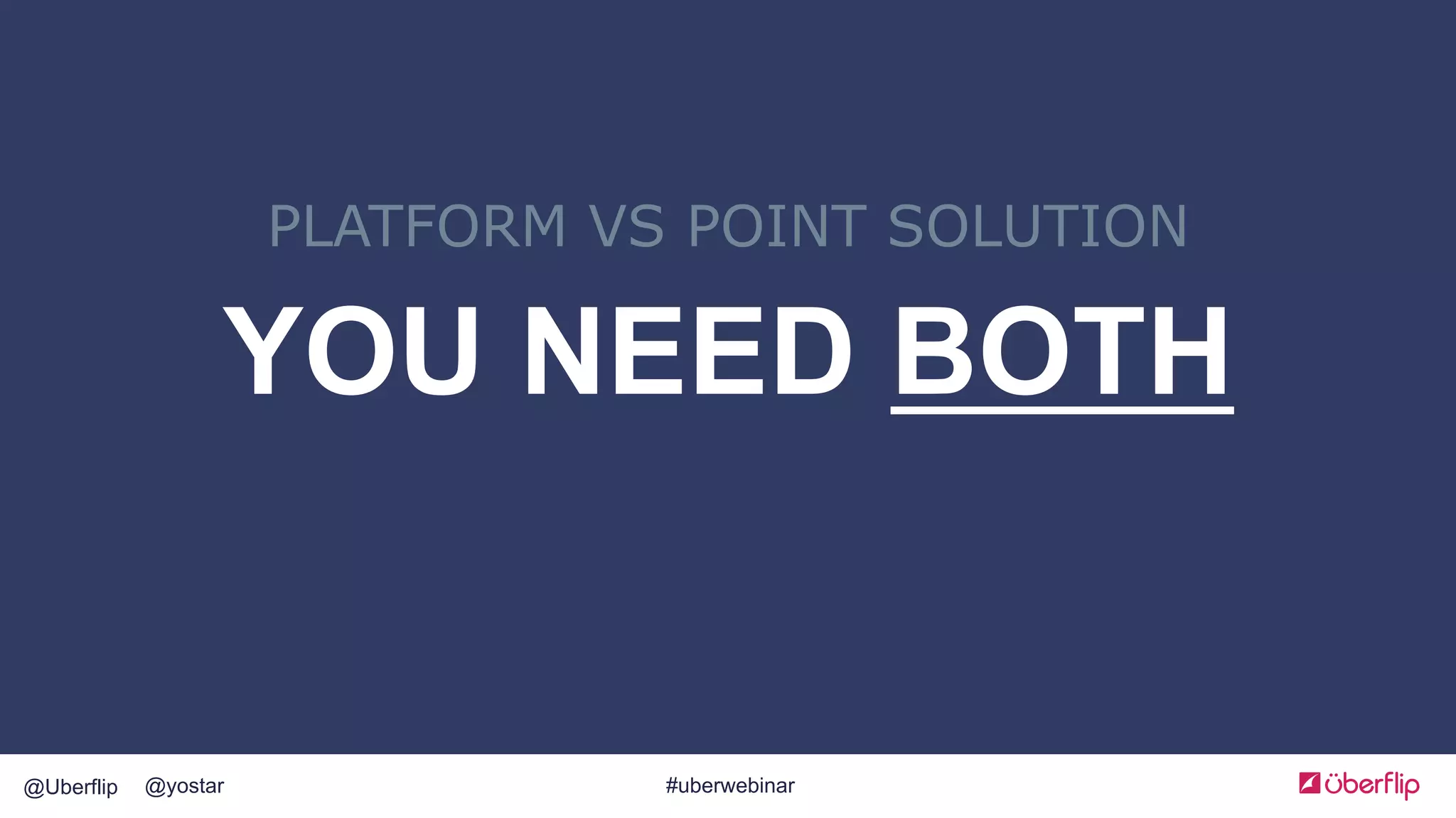 @Uberflip #uberwebinar@yostar
YOU NEED BOTH
PLATFORM VS POINT SOLUTION
 