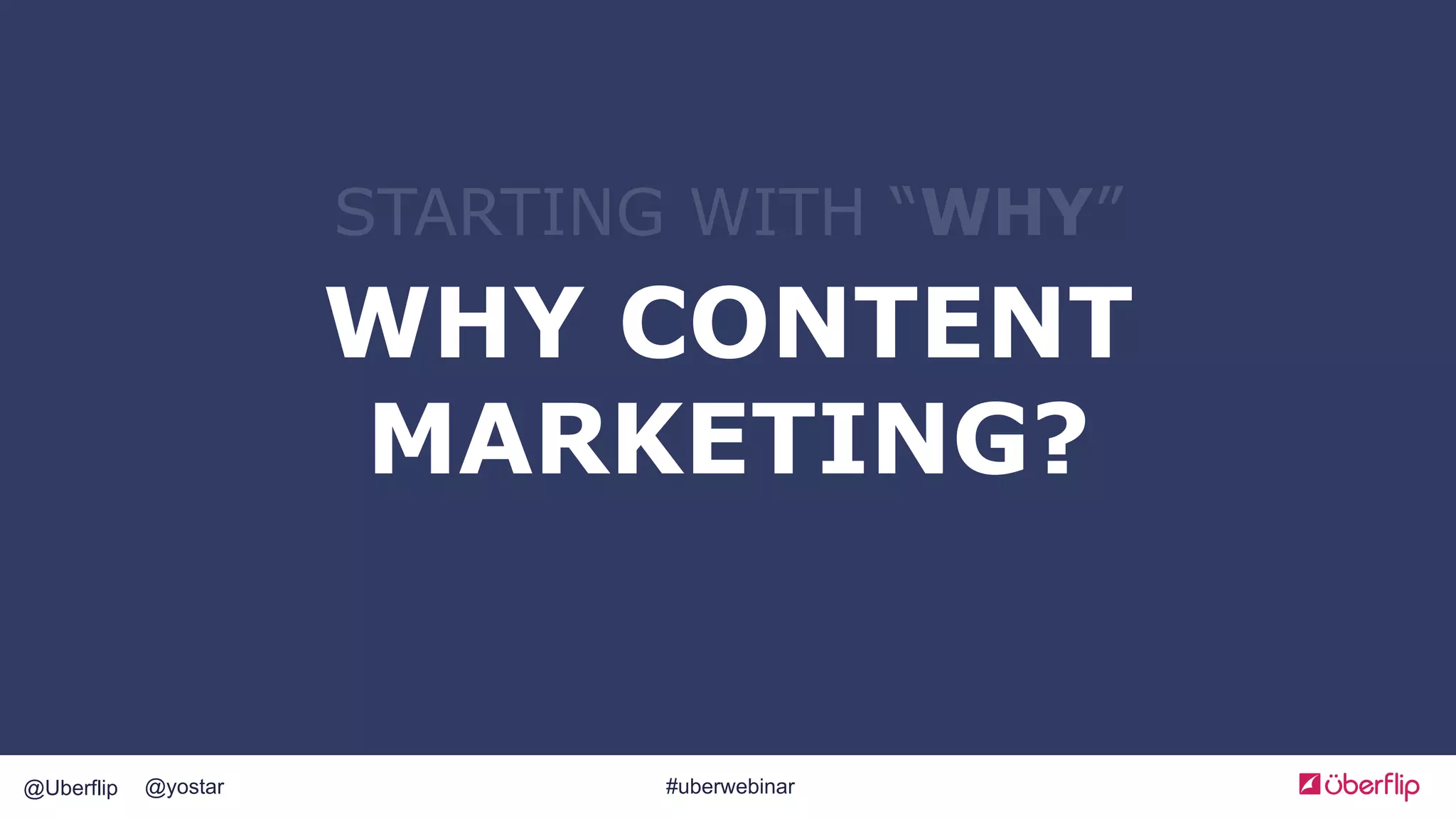 @Uberflip #uberwebinar@yostar
STARTING WITH “WHY”
WHY CONTENT
MARKETING?
 