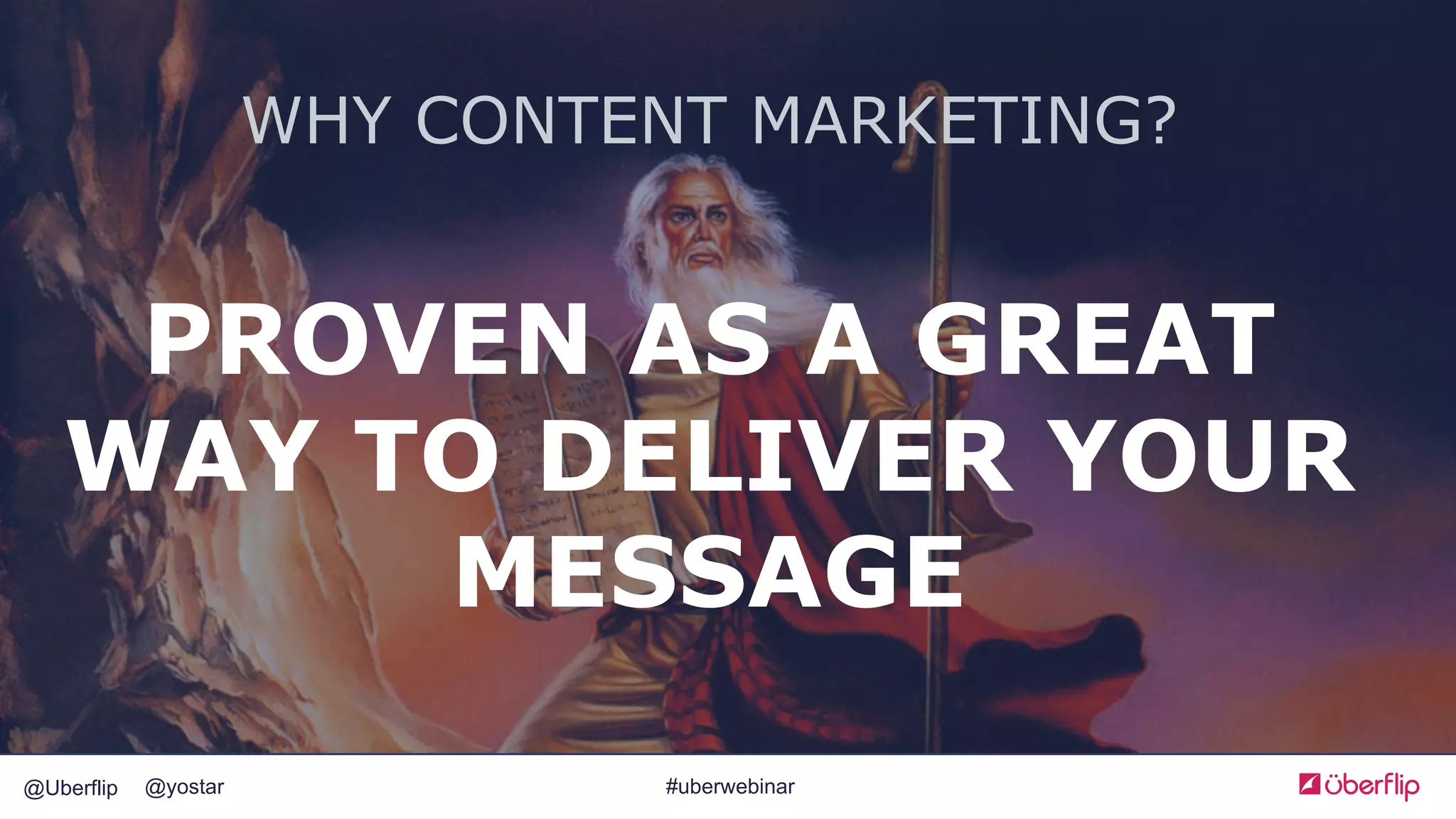 @Uberflip #uberwebinar@yostar
WHY CONTENT MARKETING?
PROVEN AS A GREAT
WAY TO DELIVER YOUR
MESSAGE
 
