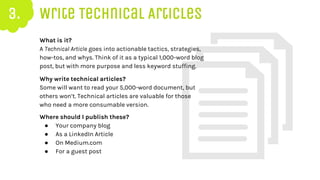 3. Write Technical Articles
What is it?
A Technical Article goes into actionable tactics, strategies,
how-tos, and whys. T...