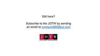 Still here?
Subscribe to the JOTW by sending
an email to lundquist989@cs.com
 