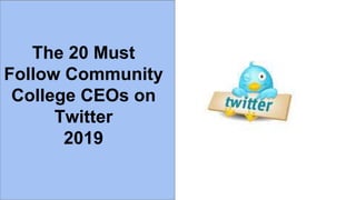 The 20 Must
Follow Community
College CEOs on
Twitter
2019
 