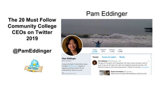 The 20 Must Follow
Community College
CEOs on Twitter
2019
@PamEddinger
Pam Eddinger
 