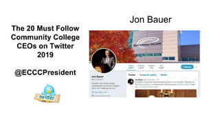 The 20 Must Follow
Community College
CEOs on Twitter
2019
@ECCCPresident
Jon Bauer
 