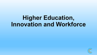 Higher Education,
Innovation and Workforce
 