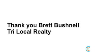 Thank you Brett Bushnell
Tri Local Realty
 