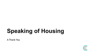 Speaking of Housing
A Thank You
 