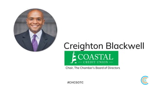Creighton Blackwell
Chair, The Chamber’s Board of Directors
#CHCSOTC
 